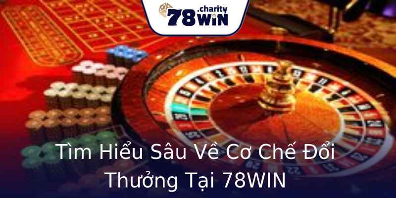 Tìm Hiểu Sâu Về Cơ Chế Đổi Thưởng Tại 78WIN Tìm Hiểu Sâu Về Cơ Chế Đổi Thưởng Tại 78WIN